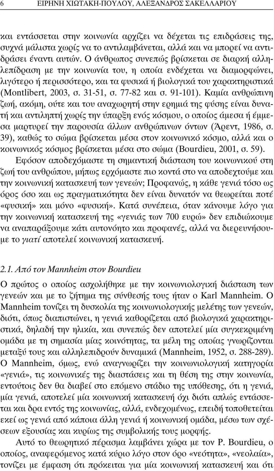 Ο άνθρωπος συνεπώς βρίσκεται σε διαρκή αλληλεπίδραση με την κοινωνία του, η οποία ενδέχεται να διαμορφώνει, λιγότερο ή περισσότερο, και τα φυσικά ή βιολογικά του χαρακτηριστικά (Montlibert, 2003, σ.