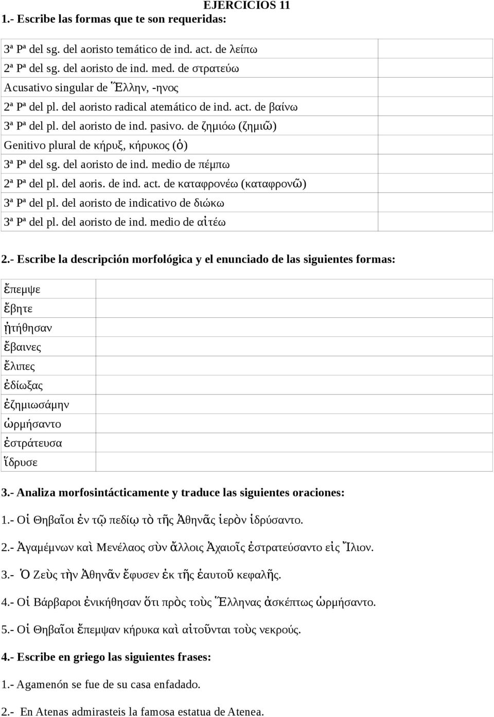 de ζημιόω (ζημι ῶ) Genitivo plural de κήρυξ, κήρυκος ( ὁ) 3ª Pª del sg. del aoristo de ind. medio de πέμπω 2ª Pª del pl. del aoris. de ind. act. de καταφρονέω (καταφρον ῶ) 3ª Pª del pl.