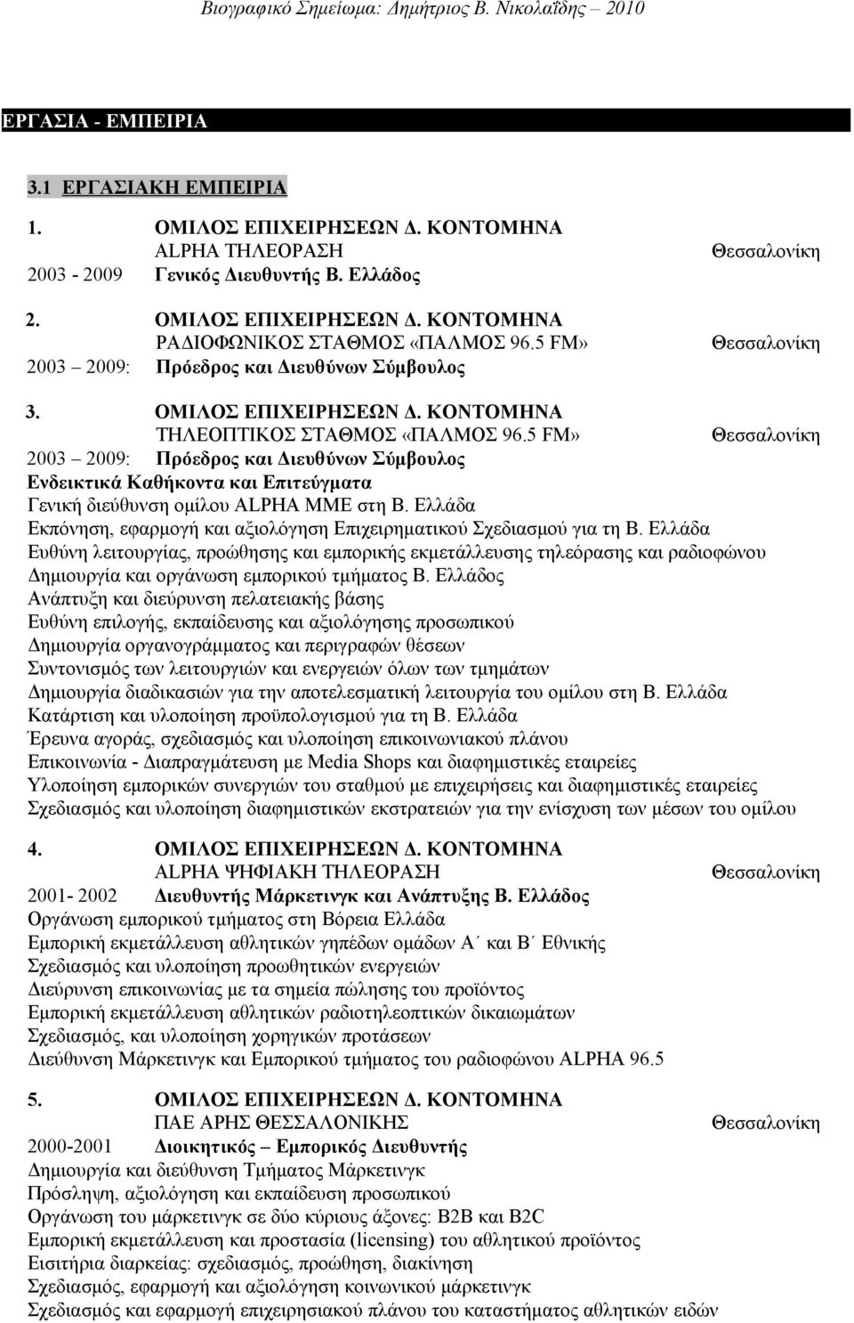 5 FM» 2003 2009: Πρόεδρος και Διευθύνων Σύμβουλος Ενδεικτικά Καθήκοντα και Επιτεύγματα Γενική διεύθυνση ομίλου ALPHA ΜΜΕ στη Β.