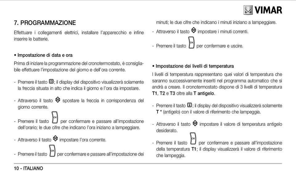 - Premere il tasto ; il display del dispositivo visualizzerà solamente la freccia situata in alto che indica il giorno e l ora da impostare.