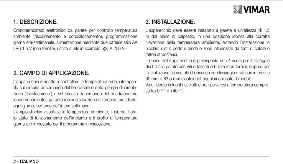 1,5 V (non fornite), uscita a relè in scambio 5(2) A 250 V~ 2. CAMPO DI APPLICAZIONE.