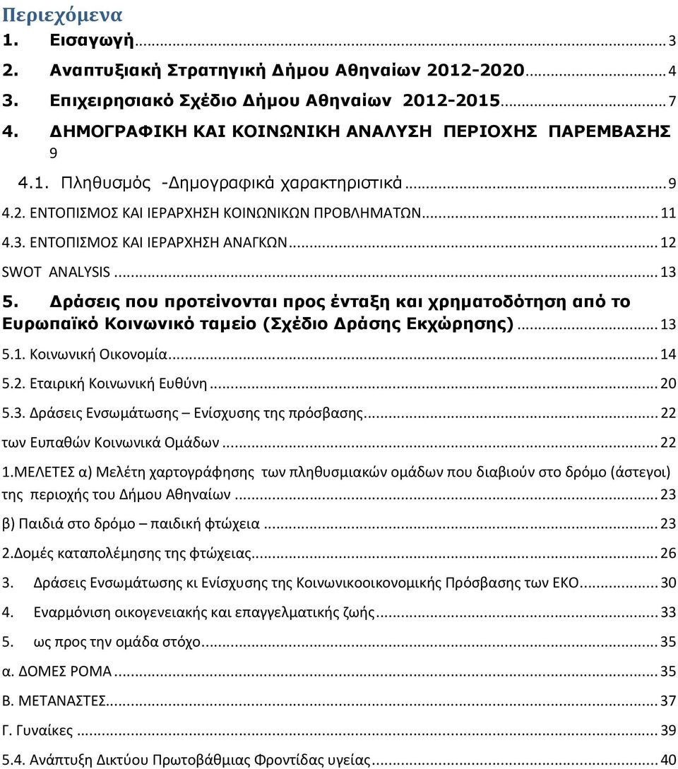 ράσεις που προτείνονται προς ένταξη και χρηµατοδότηση από το Ευρωπαϊκό Κοινωνικό ταµείο (Σχέδιο ράσης Εκχώρησης)... 13 5.1. Κοινωνική Οικονομία... 14 5.2. Εταιρική Κοινωνική Ευθύνη... 20 5.3. Δράσεις Ενσωμάτωσης Ενίσχυσης της πρόσβασης.