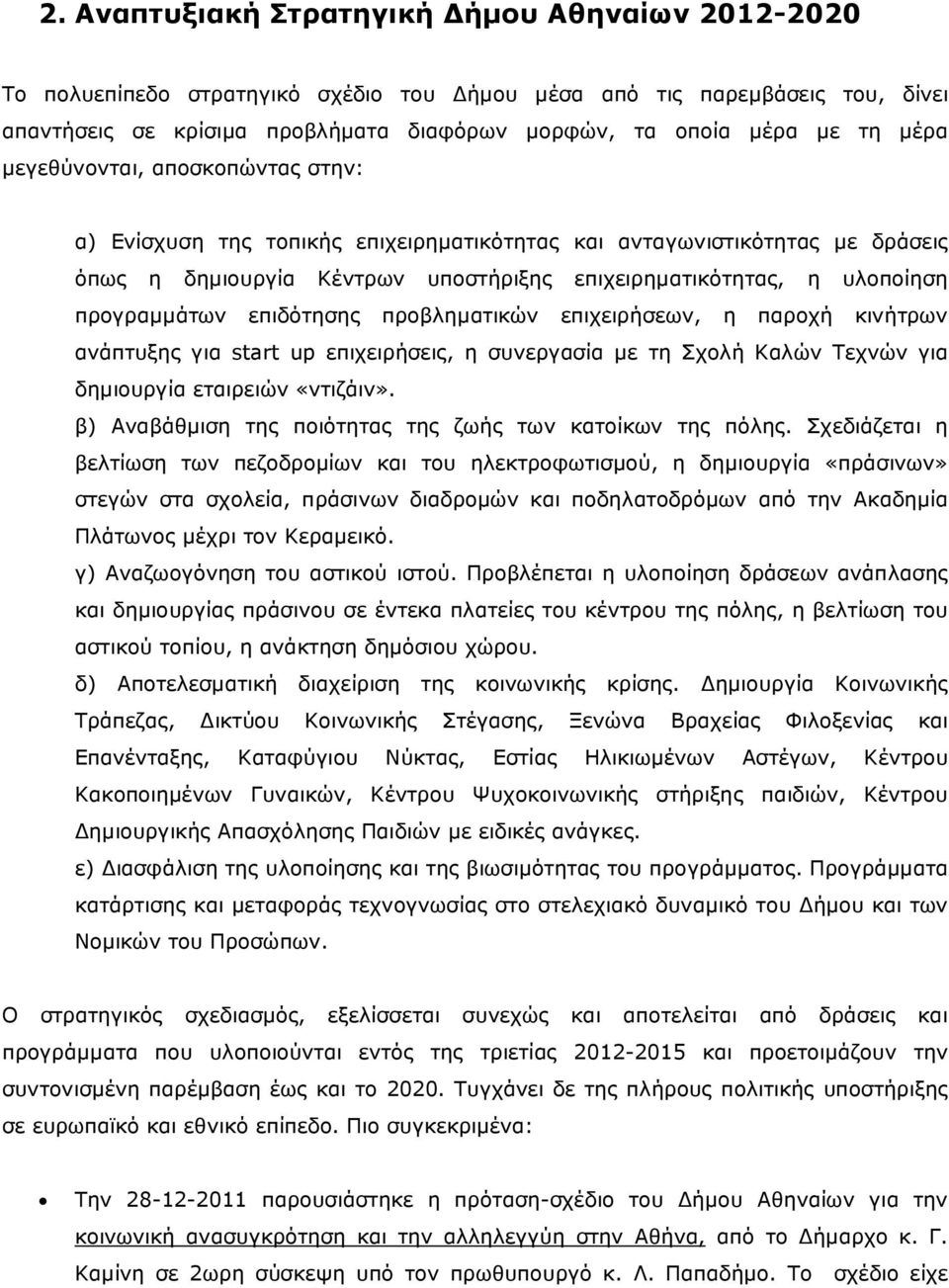 επιδότησης προβληµατικών επιχειρήσεων, η παροχή κινήτρων ανάπτυξης για start up επιχειρήσεις, η συνεργασία µε τη Σχολή Καλών Τεχνών για δηµιουργία εταιρειών «ντιζάιν».