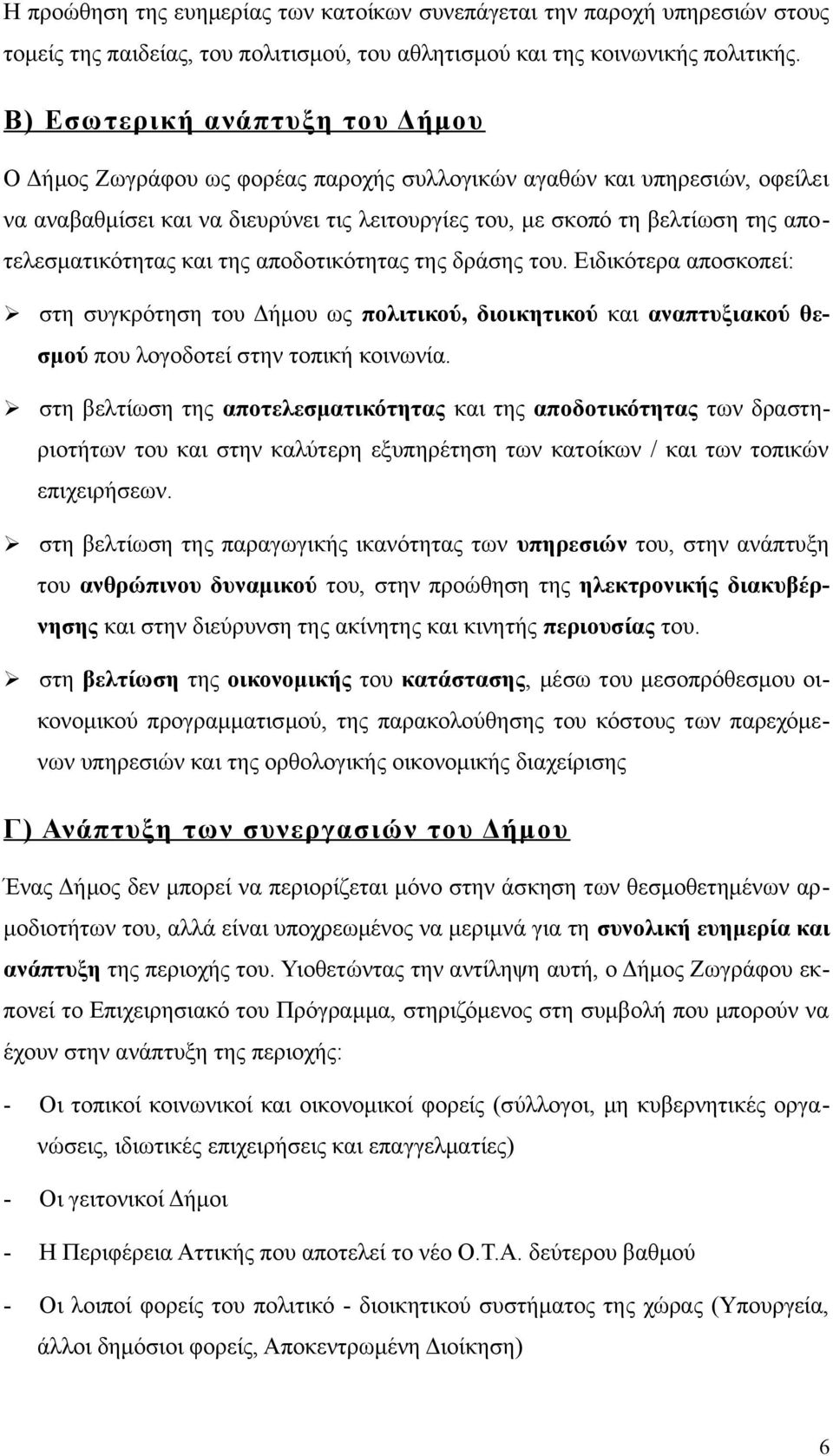 αποτελεσματικότητας και της αποδοτικότητας της δράσης του. Ειδικότερα αποσκοπεί: στη συγκρότηση του Δήμου ως πολιτικού, διοικητικού και αναπτυξιακού θεσμού που λογοδοτεί στην τοπική κοινωνία.