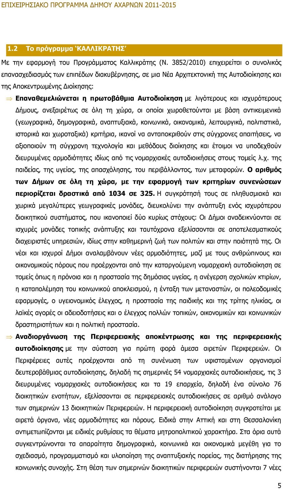 Αυτοδιοίκηση με λιγότερους και ισχυρότερους Δήμους, ανεξαιρέτως σε όλη τη χώρα, οι οποίοι χωροθετούνται με βάση αντικειμενικά (γεωγραφικά, δημογραφικά, αναπτυξιακά, κοινωνικά, οικονομικά,