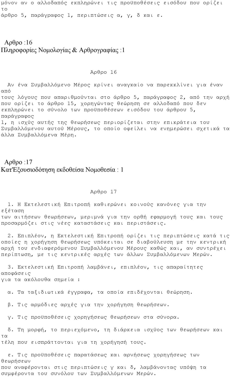 που ορίζει το άρθρο 15, χορηγώντας θεώρηση σε αλλοδαπό που δεν εκπληρώνει το σύνολο των προϋποθέσεων εισόδου του άρθρου 5, παράγραφος 1, η ισχύς αυτής της θεωρήσεως περιορίζεται στην επικράτεια του