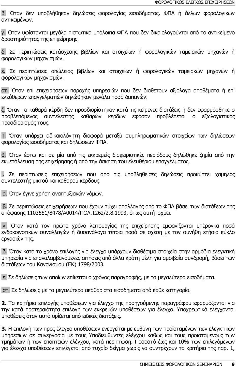 ε. Σε περιπτώσεις απώλειας βιβλίων και στοιχείων ή φορολογικών ταµειακών µηχανών ή φορολογικών µηχανισµών. στ. Όταν επί επιχειρήσεων παροχής υπηρεσιών που δεν διαθέτουν αξιόλογα αποθέµατα ή επί ελεύθερων επαγγελµατιών δηλώθηκαν µεγάλα ποσά δαπανών.