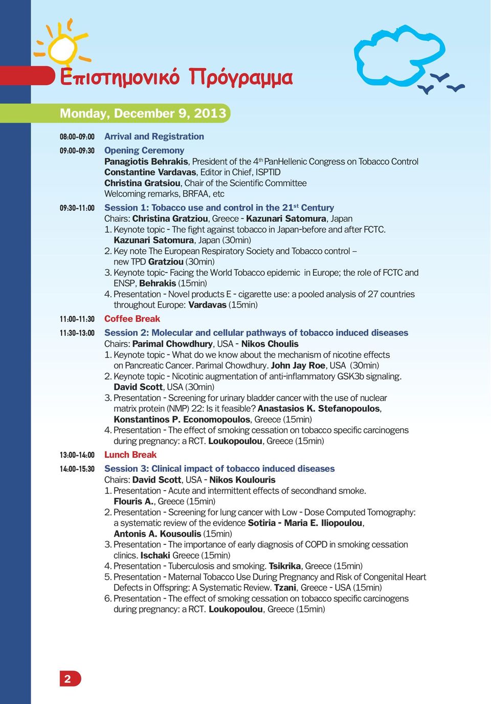 Chairs: Christina Gratziou, Greece - Kazunari Satomura, Japan 1. Keynote topic - The fight against tobacco in Japan-before and after FCTC. Kazunari Satomura, Japan (30min) 2.