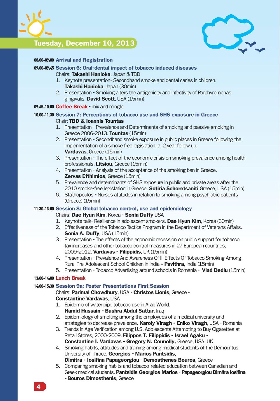 David Scott, USA (15min) 09:45-10:00 Coffee Break - mix and mingle 10:00-11:30 Session 7: Perceptions of tobacco use and SHS exposure in Greece Chair: TBD & Ioannis Tountas 1.