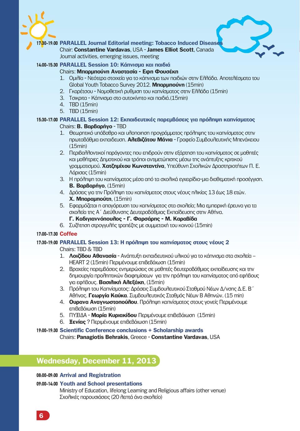 Αποτελέσματα του Global Youth Tobacco Survey 2012. Μπαρμπούνη (15min) 2. Γκαρέτσου - Νομοθετική ρυθμιση του καπνίσματος στην Ελλάδα (15min) 3. Τσικριτα - Κάπνισμα στο αυτοκίνητο και παιδιά.(15min) 4.