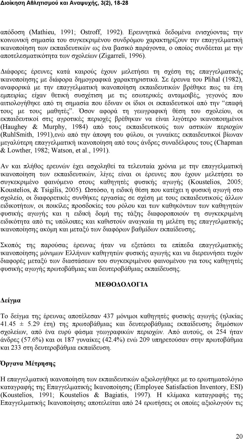 αποτελεσματικότητα των σχολείων (Zigarreli, 1996). Διάφορες έρευνες κατά καιρούς έχουν μελετήσει τη σχέση της επαγγελματικής ικανοποίησης με διάφορα δημογραφικά χαρακτηριστικά.