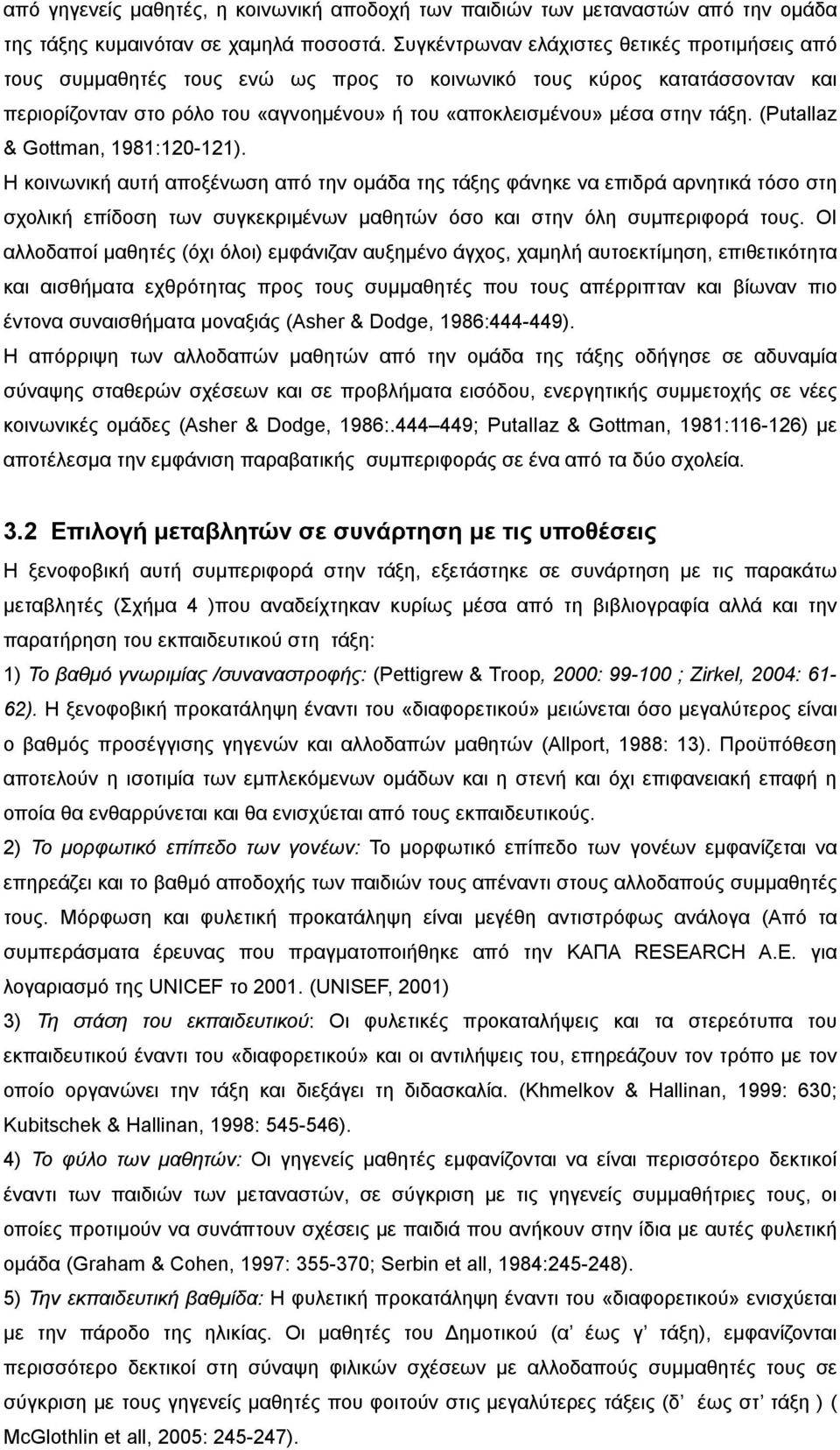 (Putallaz & Gottman, 1981:120-121). Η κοινωνική αυτή αποξένωση από την ομάδα της τάξης φάνηκε να επιδρά αρνητικά τόσο στη σχολική επίδοση των συγκεκριμένων μαθητών όσο και στην όλη συμπεριφορά τους.