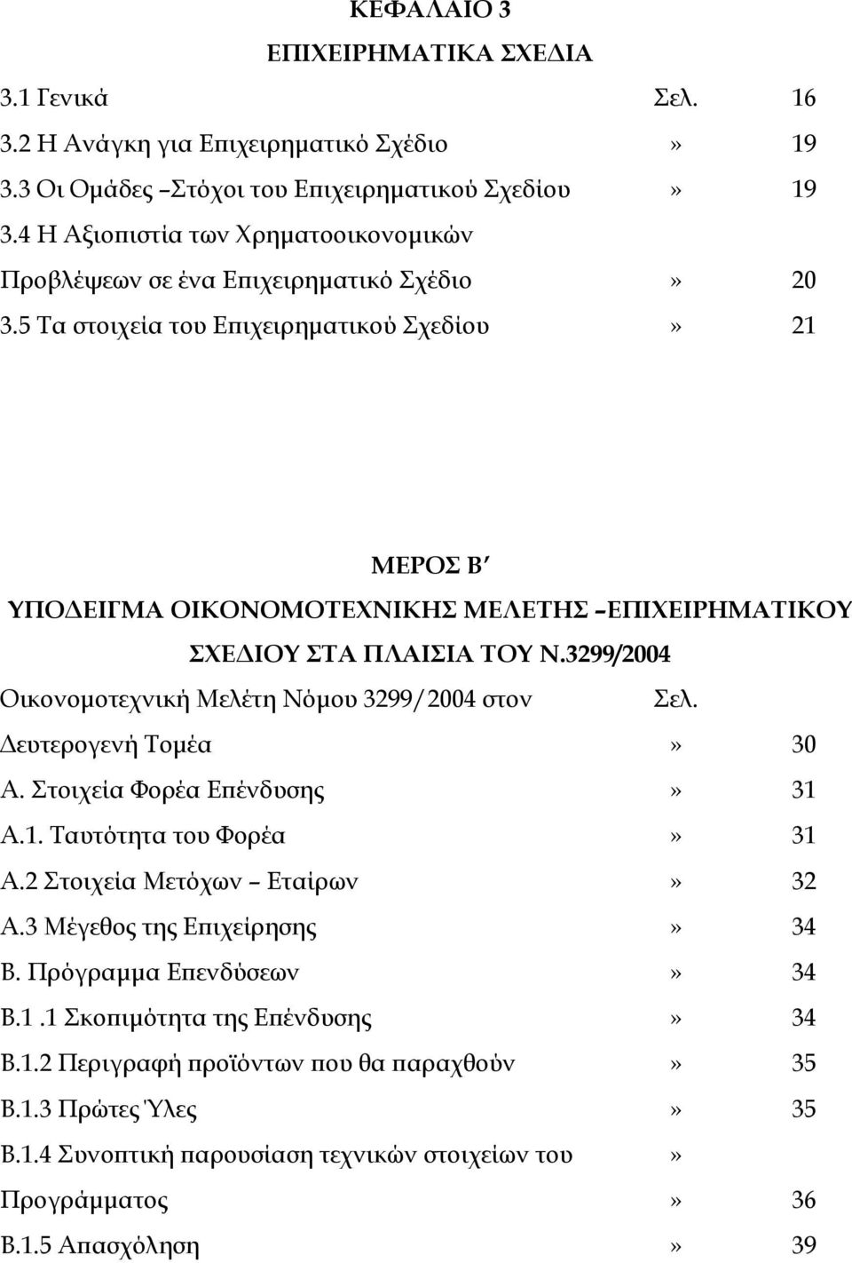 »»»» 16 19 19 20 21 ΜΕΡΟΣ Β ΥΠΟΔΕΙΓΜΑ ΟΙΚΟΝΟΜΟΤΕΧΝΙΚΗΣ ΜΕΛΕΤΗΣ ΕΠΙΧΕΙΡΗΜΑΤΙΚΟΥ ΣΧΕΔΙΟΥ ΣΤΑ ΠΛΑΙΣΙΑ ΤΟΥ Ν.3299/2004 Οικονομοτεχνική Μελέτη Νόμου 3299/2004 στον Δευτερογενή Τομέα Α.