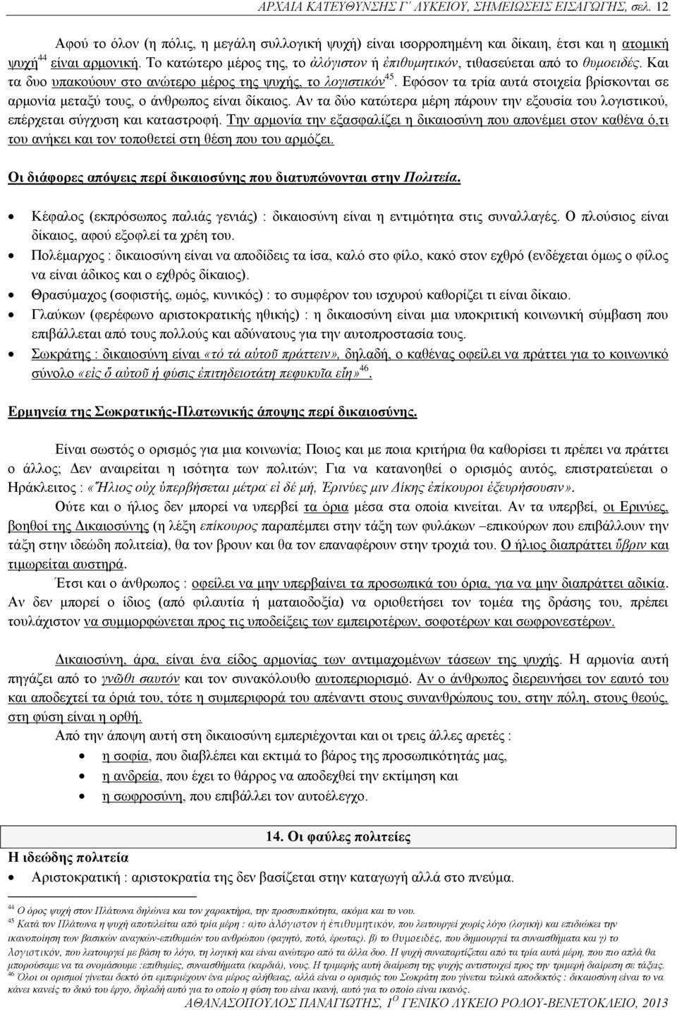 Εφόσον τα τρία αυτά στοιχεία βρίσκονται σε αρμονία μεταξύ τους, ο άνθρωπος είναι δίκαιος. Αν τα δύο κατώτερα μέρη πάρουν την εξουσία του λογιστικού, επέρχεται σύγχυση και καταστροφή.