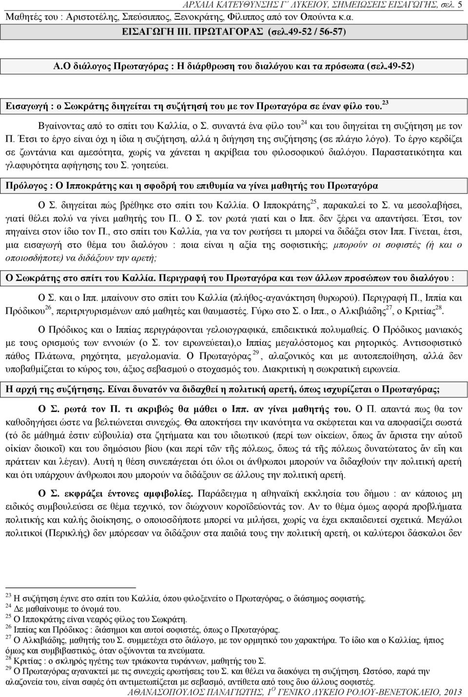 23 Βγαίνοντας από το σπίτι του Καλλία, ο Σ. συναντά ένα φίλο του 24 και του διηγείται τη συζήτηση με τον Π. Έτσι το έργο είναι όχι η ίδια η συζήτηση, αλλά η διήγηση της συζήτησης (σε πλάγιο λόγο).