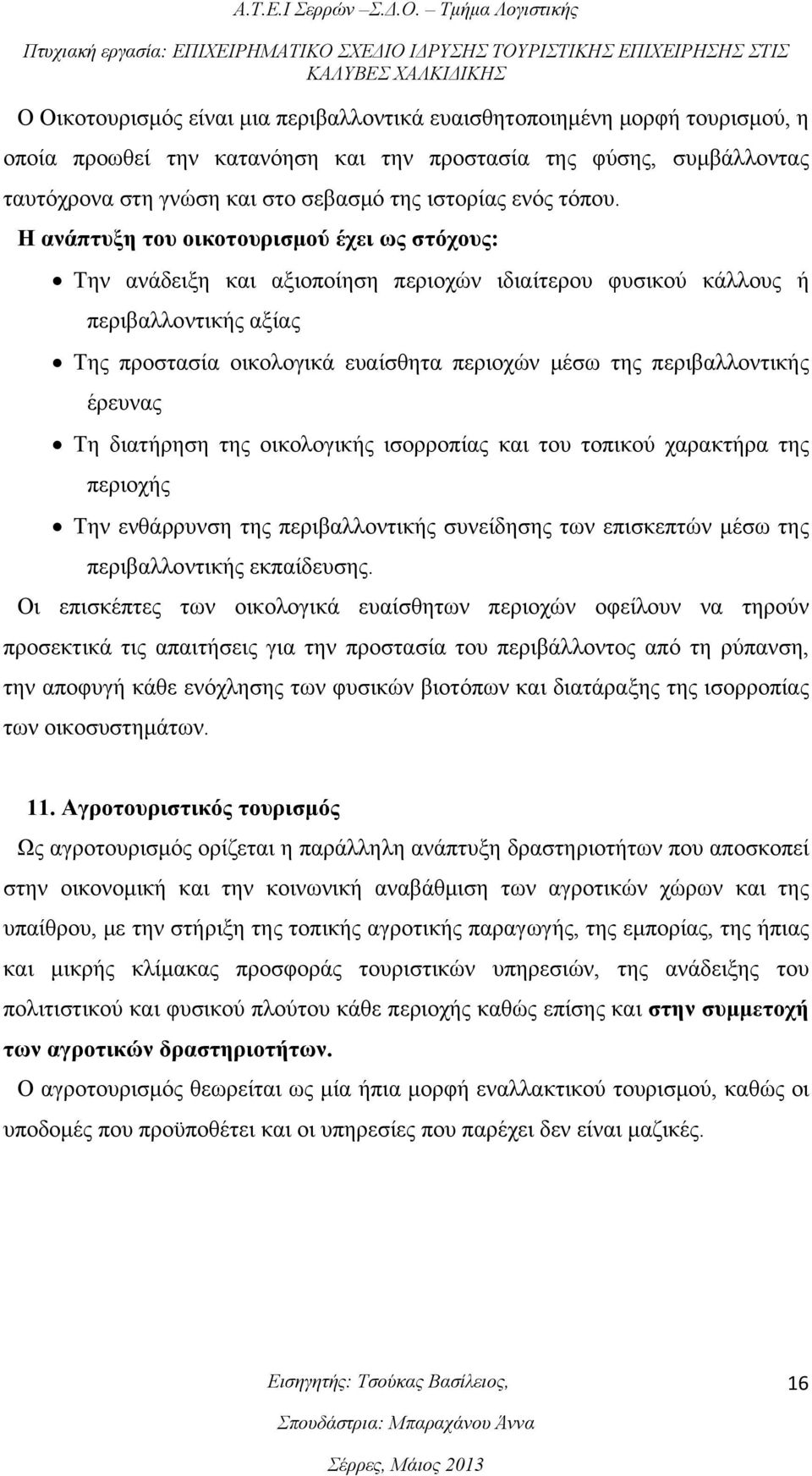 Η ανάπτυξη του οικοτουρισμού έχει ως στόχους: Την ανάδειξη και αξιοποίηση περιοχών ιδιαίτερου φυσικού κάλλους ή περιβαλλοντικής αξίας Της προστασία οικολογικά ευαίσθητα περιοχών μέσω της