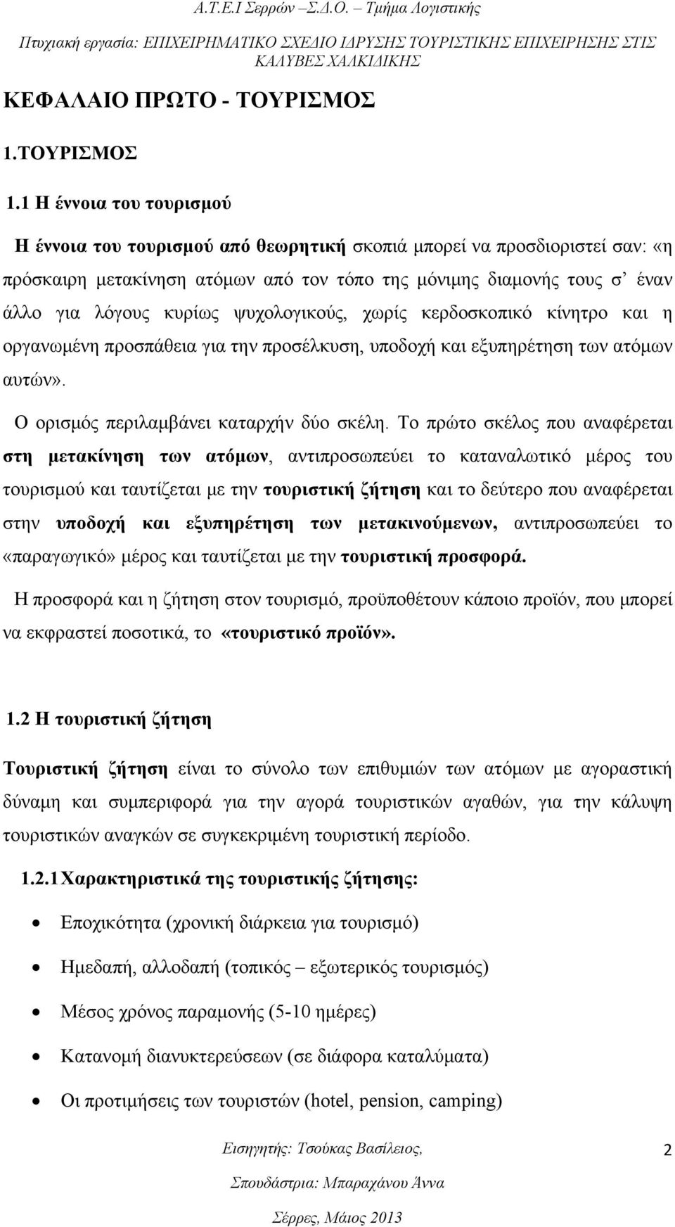 1 Η έννοια του τουρισμού Η έννοια του τουρισμού από θεωρητική σκοπιά μπορεί να προσδιοριστεί σαν: «η πρόσκαιρη μετακίνηση ατόμων από τον τόπο της μόνιμης διαμονής τους σ έναν άλλο για λόγους κυρίως