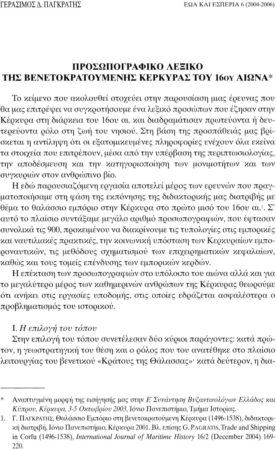 συγκροτήσουμε ένα λεξικό προσώπων που έζησαν στην Κέρκυρα στη διάρκεια του 16ου αι. και διαδραμάτισαν πρωτεύοντα ή δευτερεύοντα ρόλο στη ζωή του νησιού.