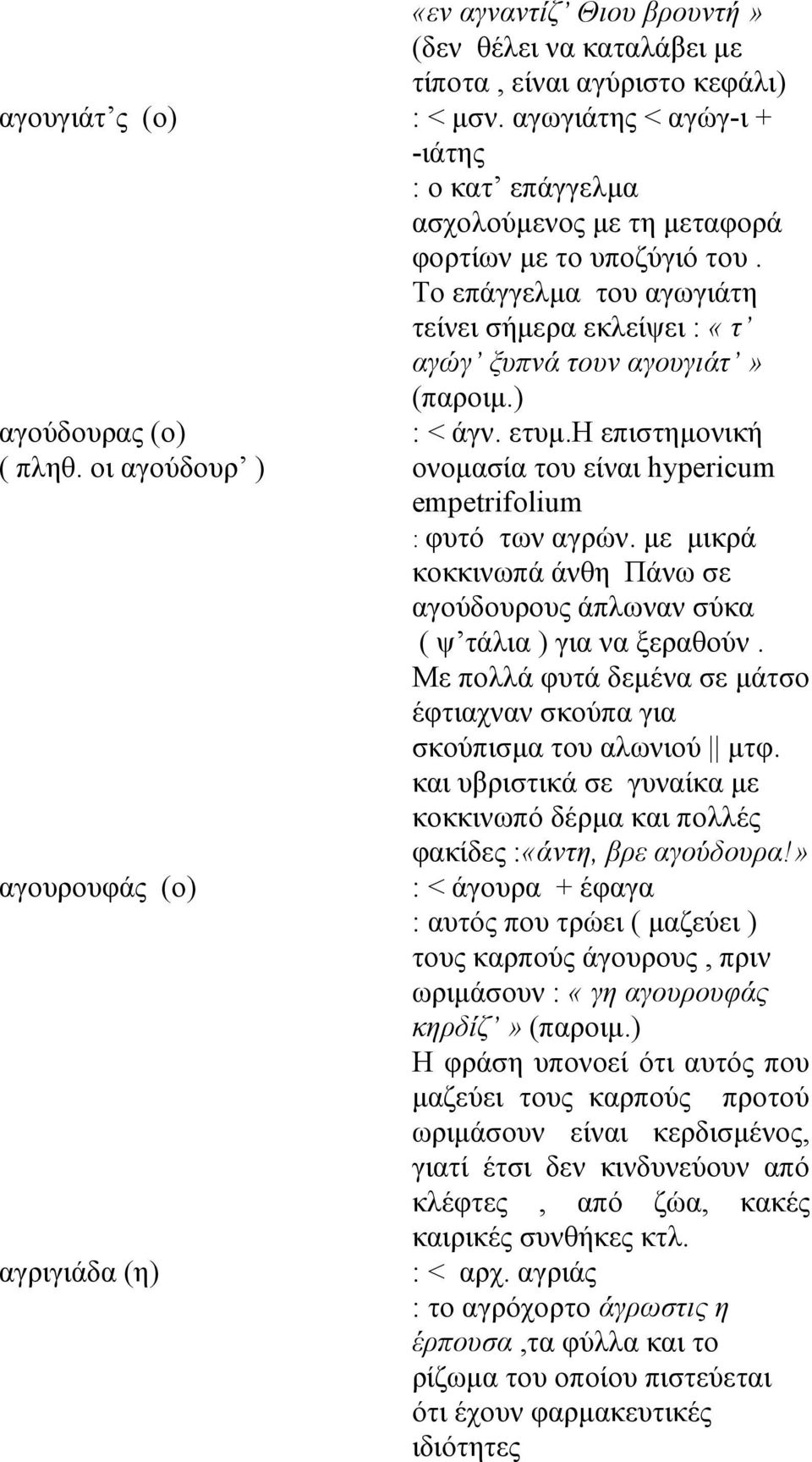 ) αγούδουρας (ο) ( πληθ. οι αγούδουρ ) αγουρουφάς (ο) αγριγιάδα (η) : < άγν. ετυμ.η επιστημονική ονομασία του είναι hypericum empetrifolium : φυτό των αγρών.