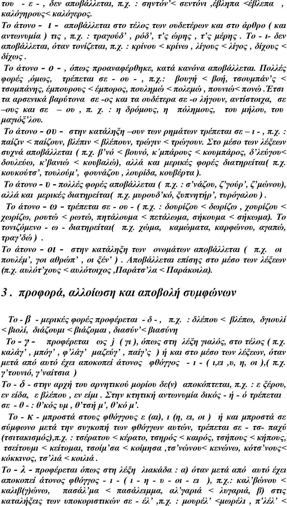 έτσι τα αρσενικά βαρύτονα σε -ος και τα ουδέτερα σε -ο λήγουν, αντίστοιχα, σε ους και σε ου, π. χ. : η δρόμους, η πόλημους, του μήλου, του μαγιόξ λου.