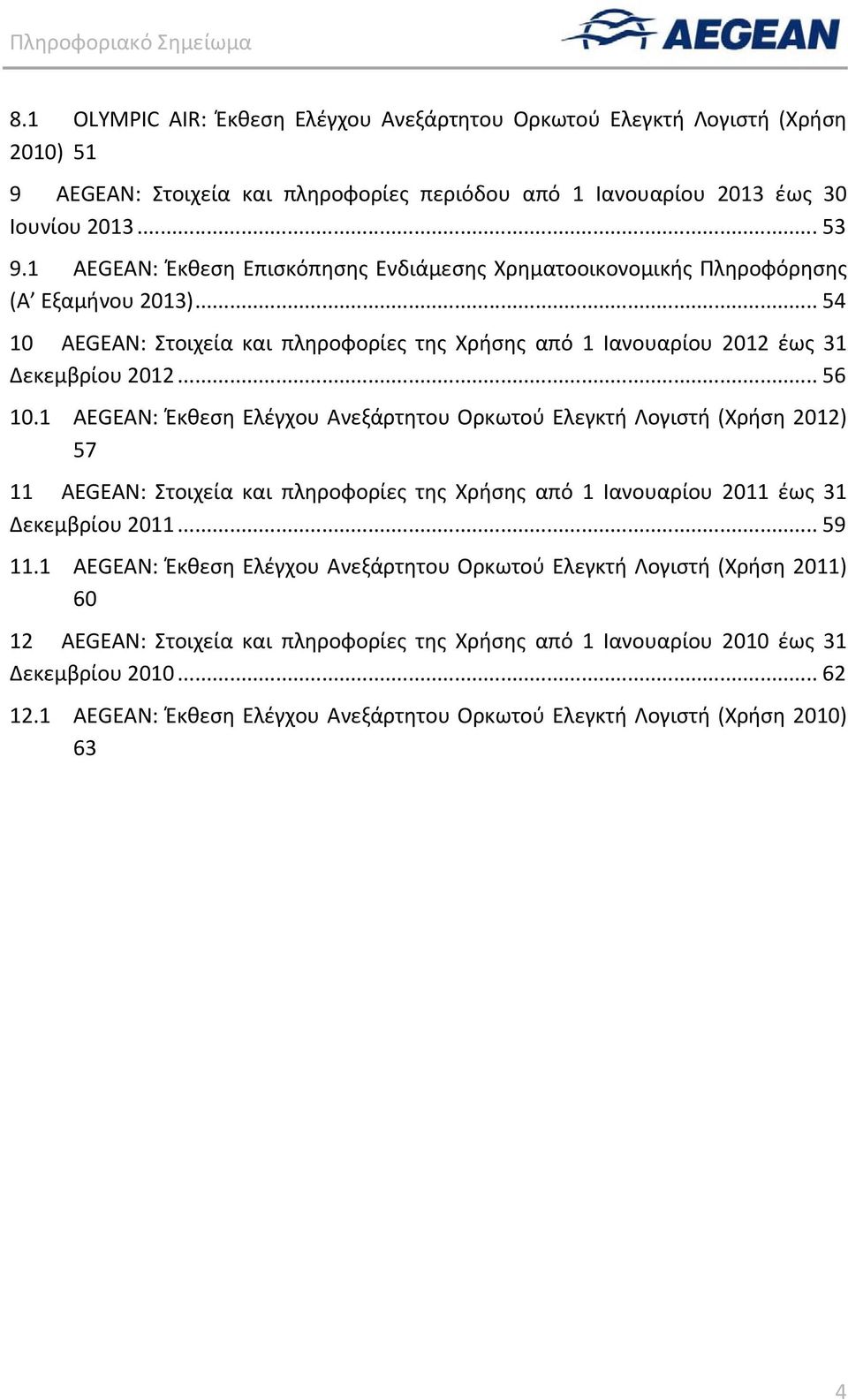 1 AEGEAN: Έκθεση Ελέγχου Ανεξάρτητου Ορκωτού Ελεγκτή Λογιστή (Χρήση 2012) 57 11 AEGEAN: Στοιχεία και πληροφορίες της Χρήσης από 1 Ιανουαρίου 2011 έως 31 Δεκεμβρίου 2011... 59 11.