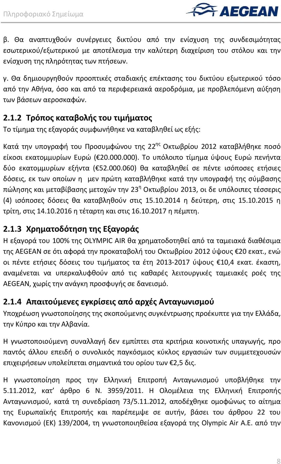 2 Τρόπος καταβολής του τιμήματος Το τίμημα της εξαγοράς συμφωνήθηκε να καταβληθεί ως εξής: Κατά την υπογραφή του Προσυμφώνου της 22 ης Οκτωβρίου 2012 καταβλήθηκε ποσό είκοσι εκατομμυρίων Ευρώ ( 20.