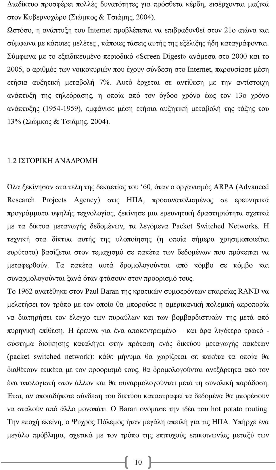 Σύμφωνα με το εξειδικευμένο περιοδικό «Screen Digest» ανάμεσα στο 2000 και το 2005, ο αριθμός των νοικοκυριών που έχουν σύνδεση στο Internet, παρουσίασε μέση ετήσια αυξητική μεταβολή 7%.