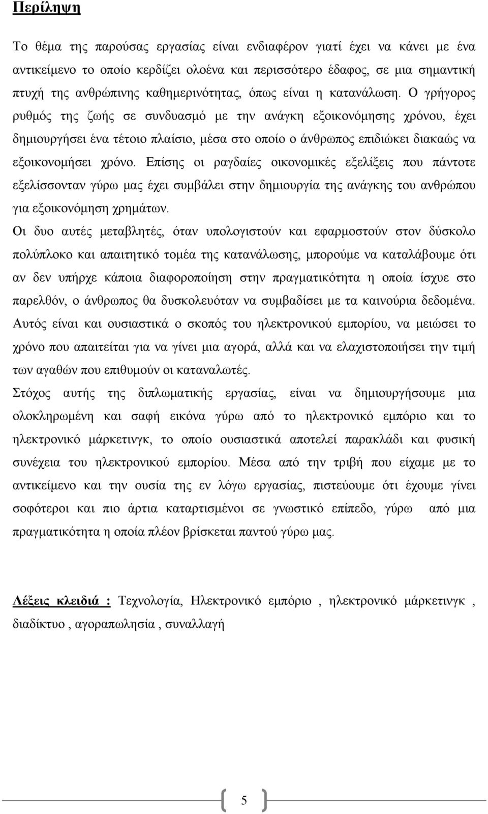 Ο γρήγορος ρυθμός της ζωής σε συνδυασμό με την ανάγκη εξοικονόμησης χρόνου, έχει δημιουργήσει ένα τέτοιο πλαίσιο, μέσα στο οποίο ο άνθρωπος επιδιώκει διακαώς να εξοικονομήσει χρόνο.