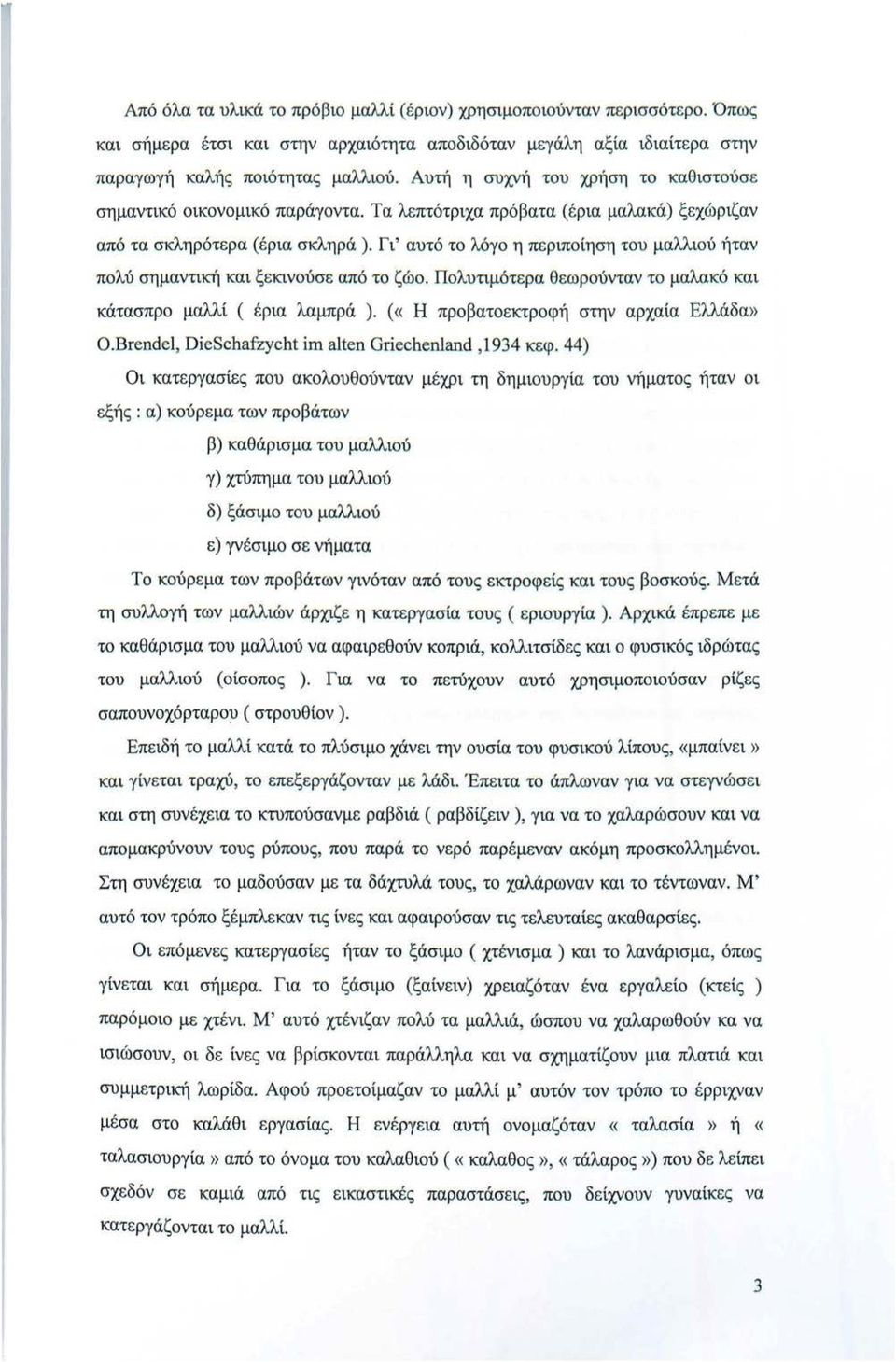 Γι' αυτό το λόγο η πε ριποίηση του μαλλιού ήταν πολύ σημαντική και ξεκινούσε από το ζώο. Πολυτιμότερα θ εωρούνταν το μαλακό και κάτασπρο μαλλί ( έρια λαμπρά ).