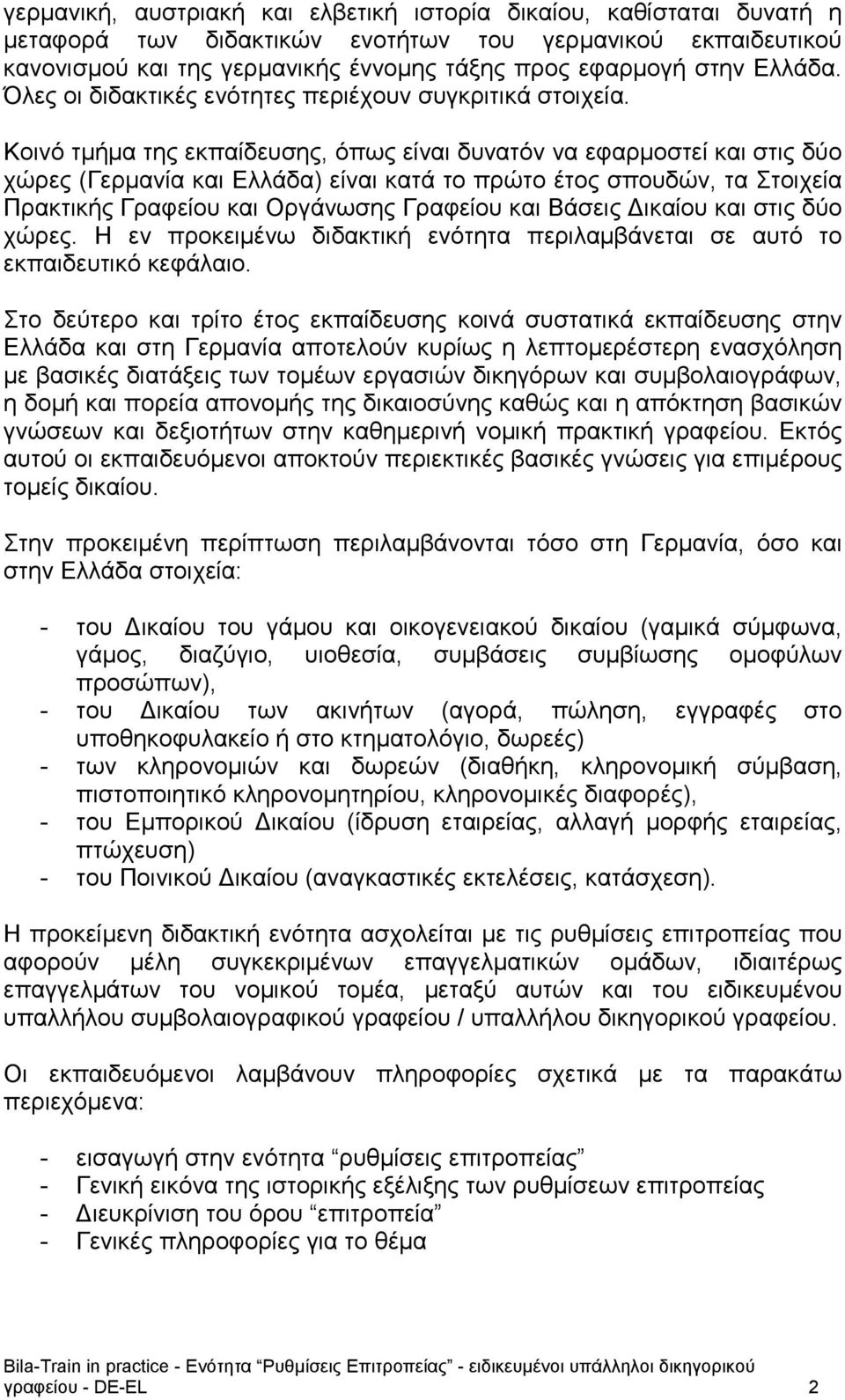 Κοινό τμήμα της εκπαίδευσης, όπως είναι δυνατόν να εφαρμοστεί και στις δύο χώρες (Γερμανία και Ελλάδα) είναι κατά το πρώτο έτος σπουδών, τα Στοιχεία Πρακτικής Γραφείου και Οργάνωσης Γραφείου και