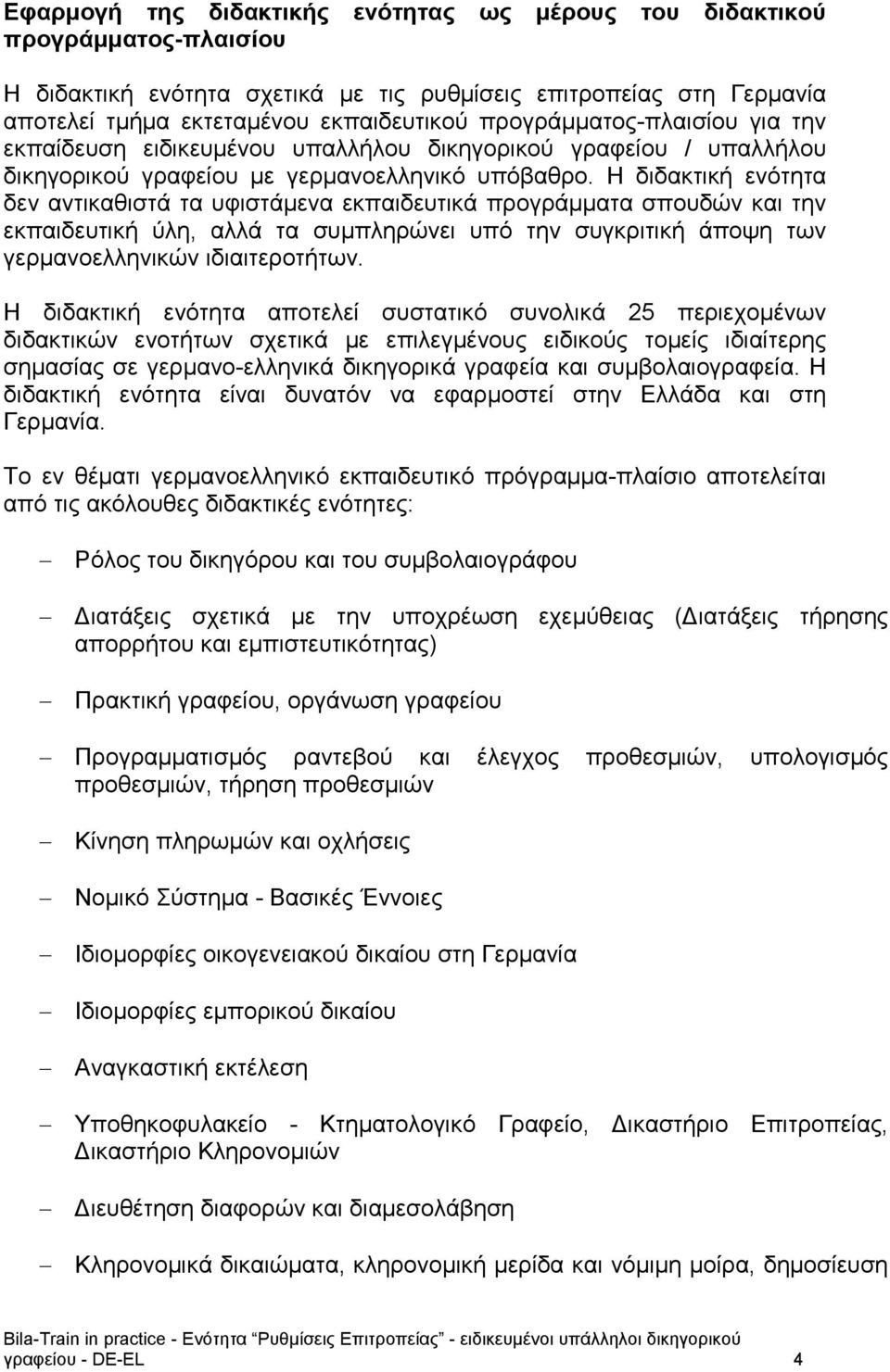 Η διδακτική ενότητα δεν αντικαθιστά τα υφιστάμενα εκπαιδευτικά προγράμματα σπουδών και την εκπαιδευτική ύλη, αλλά τα συμπληρώνει υπό την συγκριτική άποψη των γερμανοελληνικών ιδιαιτεροτήτων.