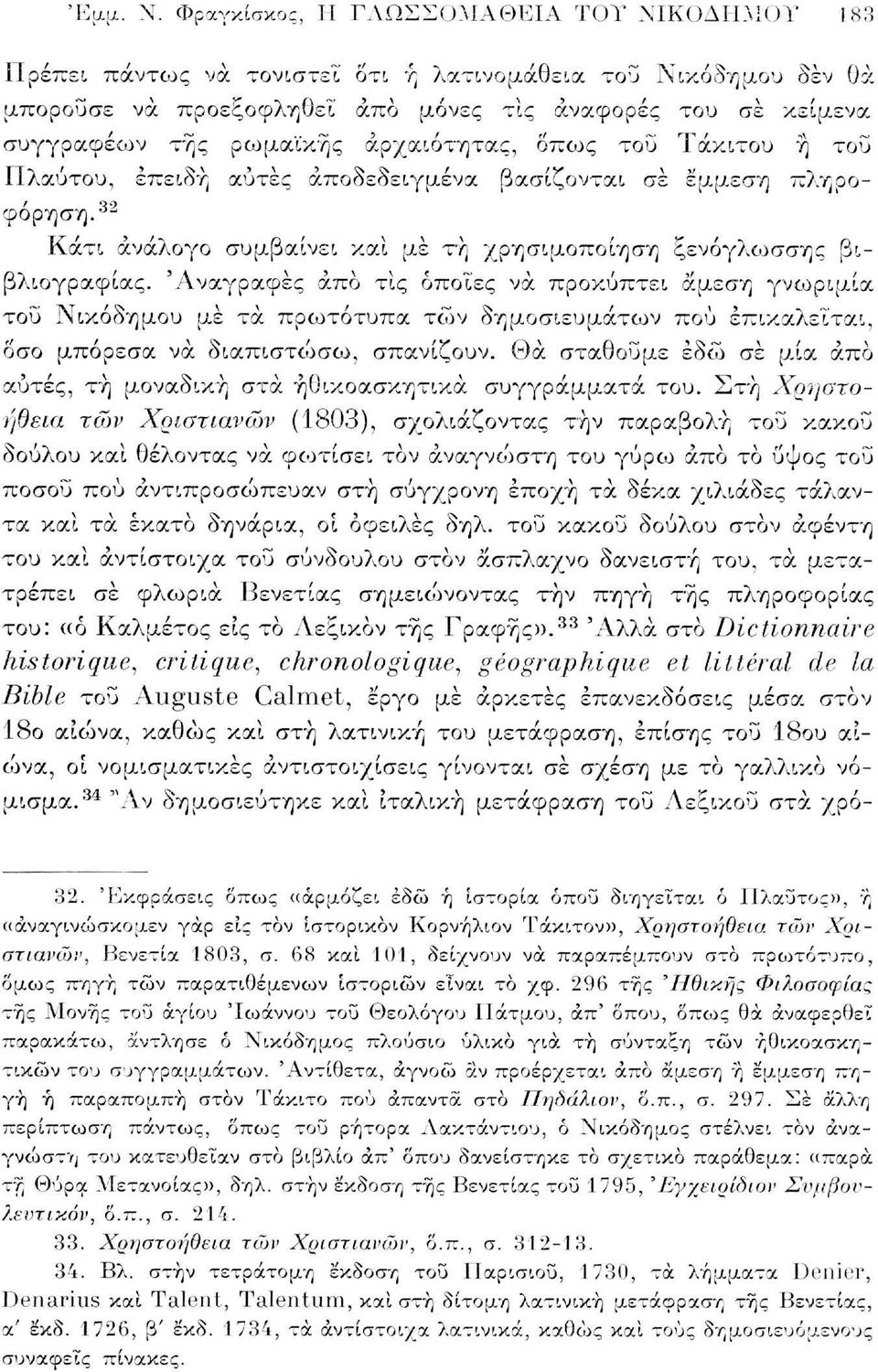 αρχαιότητας, όπως του Τάκιτου ή του Πλαύτου, επειδή αυτές αποδεδειγμένα βασίζονται σε έμμεση πληροφόρηση. 32 Κάτι ανάλογο συμβαίνει καί με τη χρησιμοποίηση ξενόγλωσσης βιβλιογραφίας.