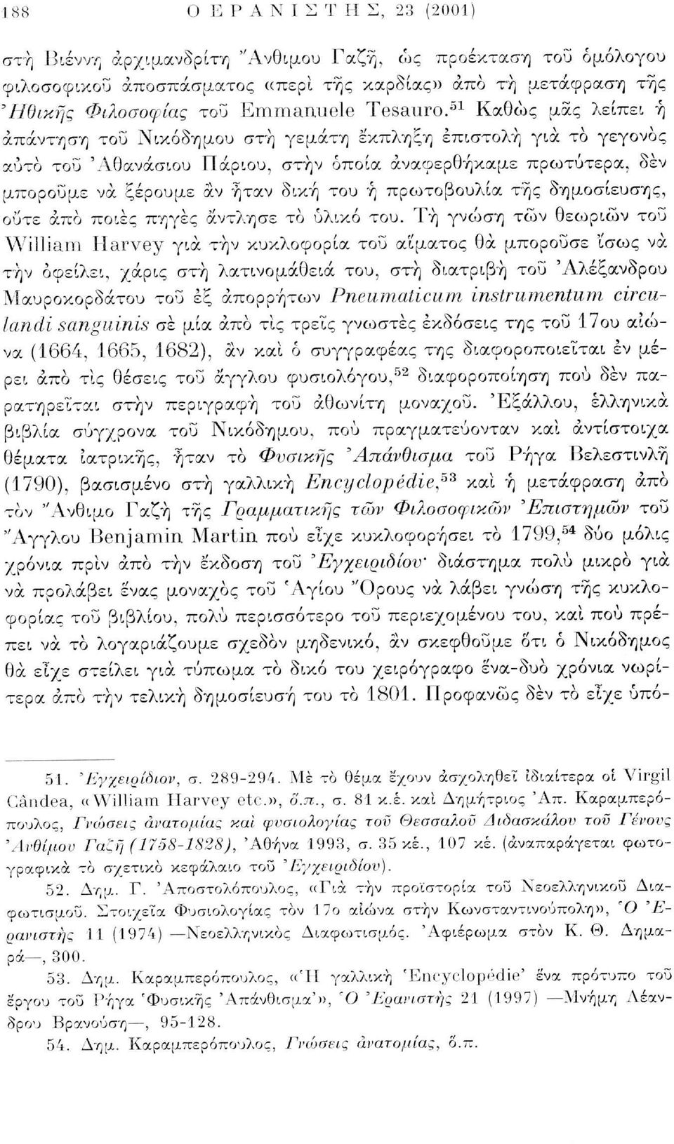 51 Καθώς μας λείπει ή απάντηση του Νικόδημου στη γεμάτη έκπληξη επιστολή για το γεγονός αυτό του 'Αθανάσιου Πάριου, στην όποια αναφερθήκαμε πρωτύτερα, δεν μπορούμε να ξέρουμε αν ήταν δική του ή