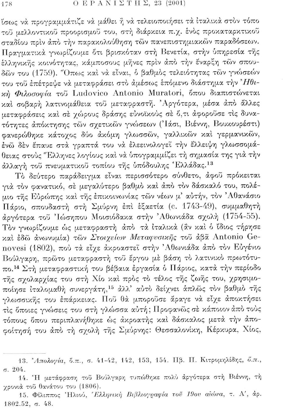 Πραγματικά γνωρίζουμε δτι βρισκόταν στη Βενετία, στην υπηρεσία της ελληνικής κοινότητας, κάμποσους μήνες πριν άπο την έναρξη τών σπουδών του (1759).