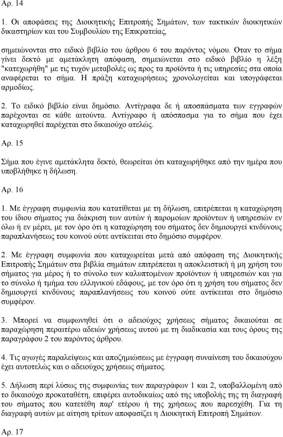 Η πράξη καταχωρήσεως χρονολογείται και υπογράφεται αρμοδίως. 2. Το ειδικό βιβλίο είναι δημόσιο. Αντίγραφα δε ή αποσπάσματα των εγγραφών παρέχονται σε κάθε αιτούντα.