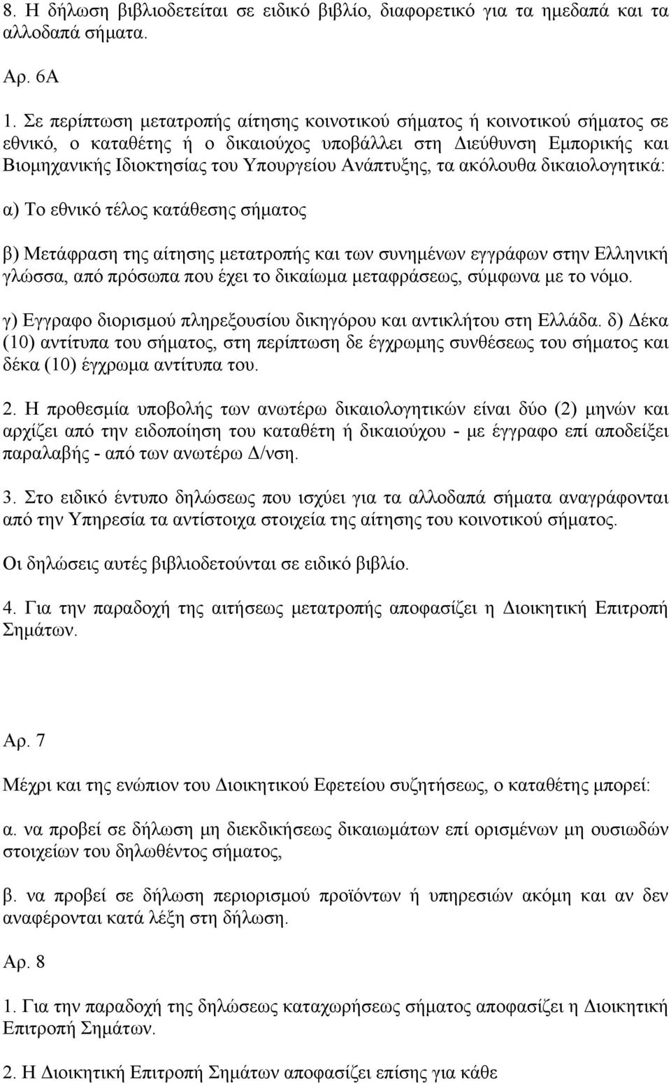 τα ακόλουθα δικαιολογητικά: α) Το εθνικό τέλος κατάθεσης σήματος β) Μετάφραση της αίτησης μετατροπής και των συνημένων εγγράφων στην Ελληνική γλώσσα, από πρόσωπα που έχει το δικαίωμα μεταφράσεως,