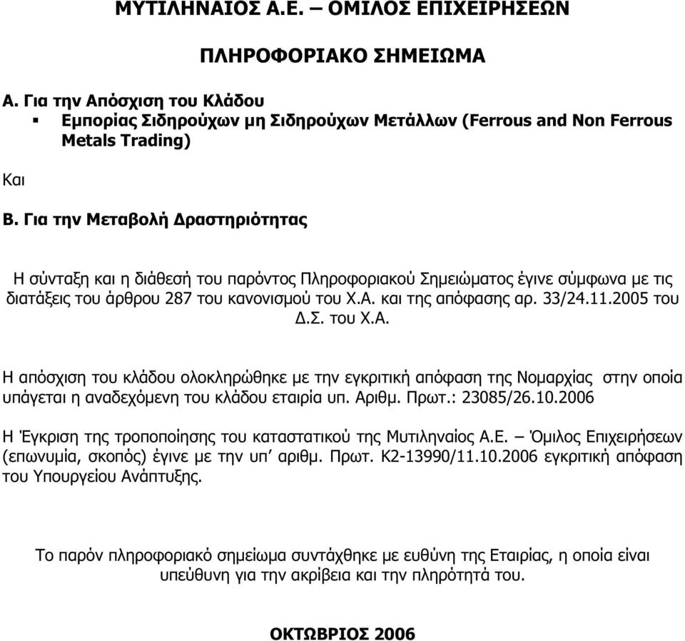 2005 του Δ.Σ. του Χ.Α. Η απόσχιση του κλάδου ολοκληρώθηκε με την εγκριτική απόφαση της Νομαρχίας στην οποία υπάγεται η αναδεχόμενη του κλάδου εταιρία υπ. Αριθμ. Πρωτ.: 23085/26.10.