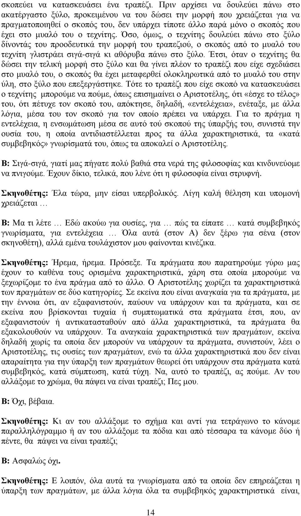 κπαιφ ηνπ ν ηερλίηεο. ζν, φκσο, ν ηερλίηεο δνπιεχεη πάλσ ζην μχιν δίλνληάο ηνπ πξννδεπηηθά ηελ κνξθή ηνπ ηξαπεδηνχ, ν ζθνπφο απφ ην κπαιφ ηνπ ηερλίηε γιηζηξάεη ζηγά-ζηγά θη αζφξπβα πάλσ ζην μχιν.