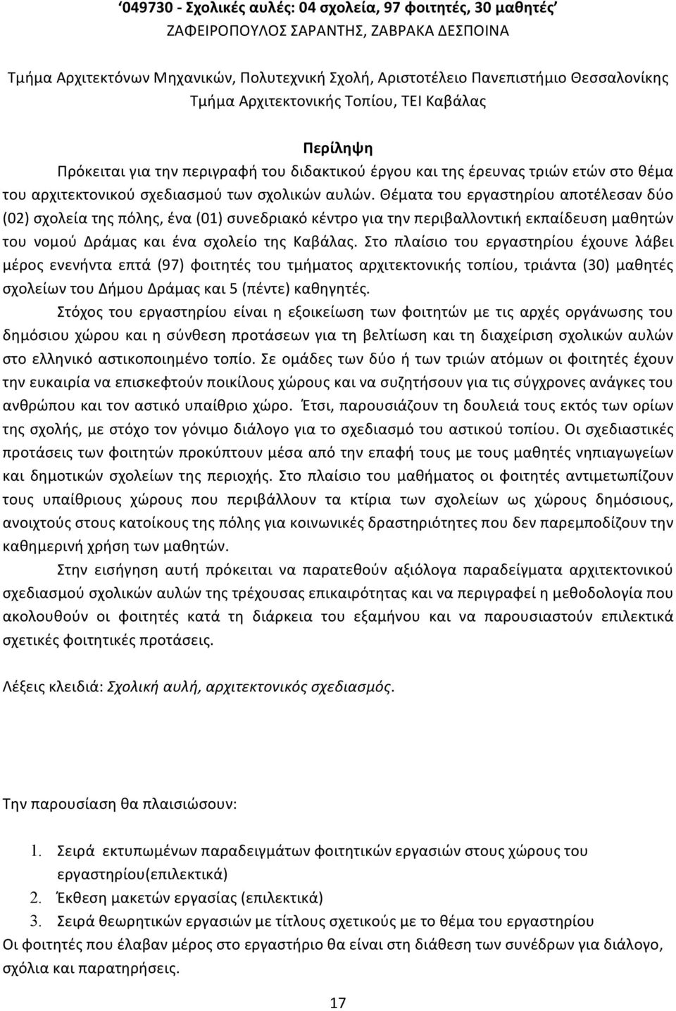 Θέματα του εργαστηρίου αποτέλεσαν δύο (02) σχολεία της πόλης, ένα (01) συνεδριακό κέντρο για την περιβαλλοντική εκπαίδευση μαθητών του νομού Δράμας και ένα σχολείο της Καβάλας.