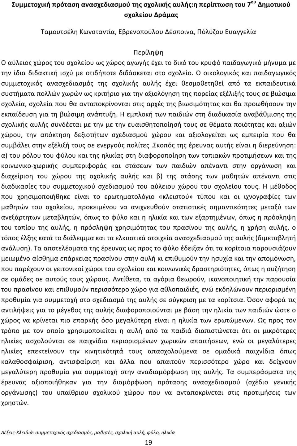 Ο οικολογικός και παιδαγωγικός συμμετοχικός ανασχεδιασμός της σχολικής αυλής έχει θεσμοθετηθεί από τα εκπαιδευτικά συστήματα πολλών χωρών ως κριτήριο για την αξιολόγηση της πορείας εξέλιξής τους σε