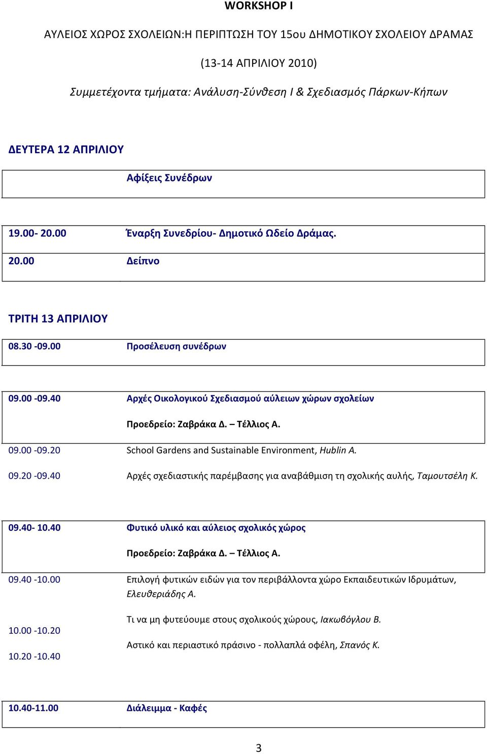 40 Αρχές Οικολογικού Σχεδιασμού αύλειων χώρων σχολείων Προεδρείο: Ζαβράκα Δ. Τέλλιος Α. 09.00-09.20 09.20-09.40 School Gardens and Sustainable Environment, Hublin A.
