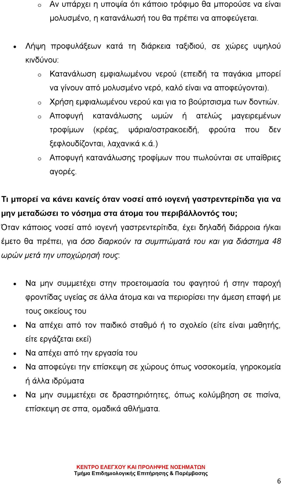 o Χρήση εμφιαλωμένου νερού και για το βούρτσισμα των δοντιών. o Αποφυγή κατανάλωσης ωμών ή ατελώς μαγειρεμένων τροφίμων (κρέας, ψάρια/οστρακοειδή, φρούτα που δεν ξεφλουδίζονται, λαχανικά κ.ά.) o Αποφυγή κατανάλωσης τροφίμων που πωλούνται σε υπαίθριες αγορές.