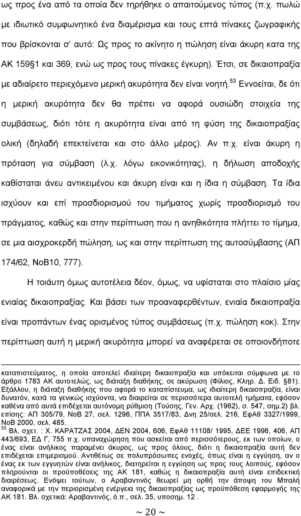 Έτσι, σε δικαιοπραξία µε αδιαίρετο περιεχόµενο µερική ακυρότητα δεν είναι νοητή.