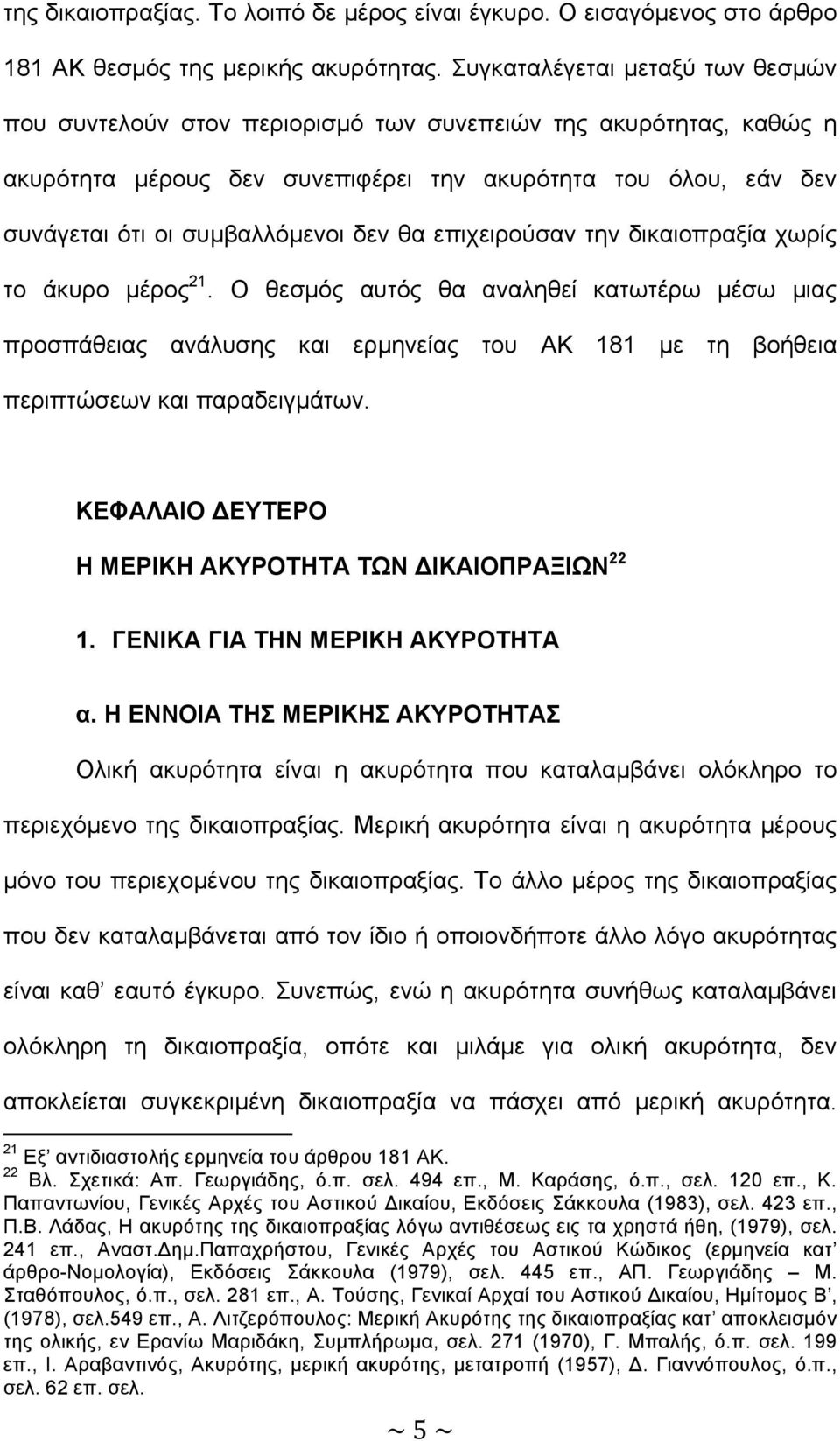 δεν θα επιχειρούσαν την δικαιοπραξία χωρίς το άκυρο µέρος 21. Ο θεσµός αυτός θα αναληθεί κατωτέρω µέσω µιας προσπάθειας ανάλυσης και ερµηνείας του ΑΚ 181 µε τη βοήθεια περιπτώσεων και παραδειγµάτων.