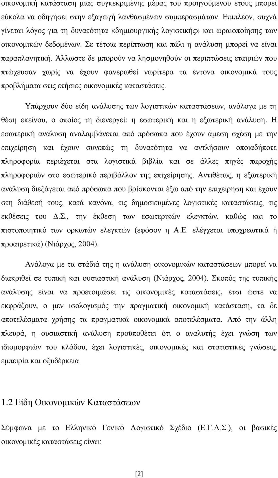 Άλλωστε δε μπορούν να λησμονηθούν οι περιπτώσεις εταιριών που πτώχευσαν χωρίς να έχουν φανερωθεί νωρίτερα τα έντονα οικονομικά τους προβλήματα στις ετήσιες οικονομικές καταστάσεις.