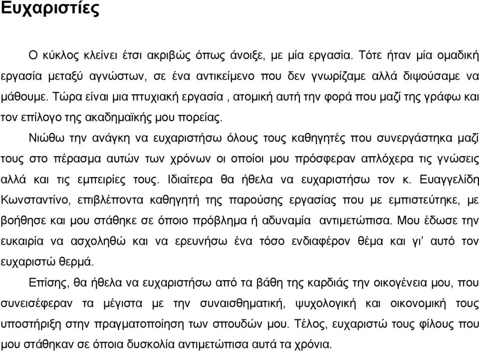 Νιώθω την ανάγκη να ευχαριστήσω όλους τους καθηγητές που συνεργάστηκα μαζί τους στο πέρασμα αυτών των χρόνων οι οποίοι μου πρόσφεραν απλόχερα τις γνώσεις αλλά και τις εμπειρίες τους.