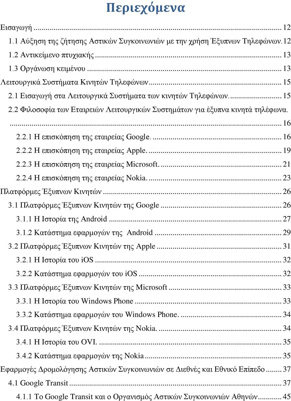 ... 16 2.2.1 Η επισκόπηση της εταιρείας Google.... 16 2.2.2 Η επισκόπηση της εταιρείας Apple.... 19 2.2.3 Η επισκόπηση της εταιρείας Microsoft.... 21 2.2.4 Η επισκόπηση της εταιρείας Nokia.