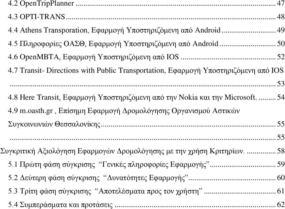 8 Here Transit, Εφαρμογή Υποστηριζόμενη από την Nokia και την Microsoft.... 54 4.9 m.oasth.gr, Επίσημη Εφαρμογή Δρομολόγησης Οργανισμού Αστικών Συγκοινωνιών Θεσσαλονίκης... 55.