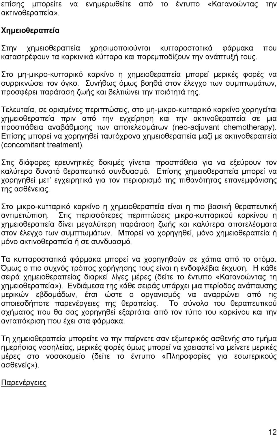 Στο µη-µικρο-κυτταρικό καρκίνο η χηµειοθεραπεία µπορεί µερικές φορές να συρρικνώσει τον όγκο. Συνήθως όµως βοηθά στον έλεγχο των συµπτωµάτων, προσφέρει παράταση ζωής και βελτιώνει την ποιότητά της.