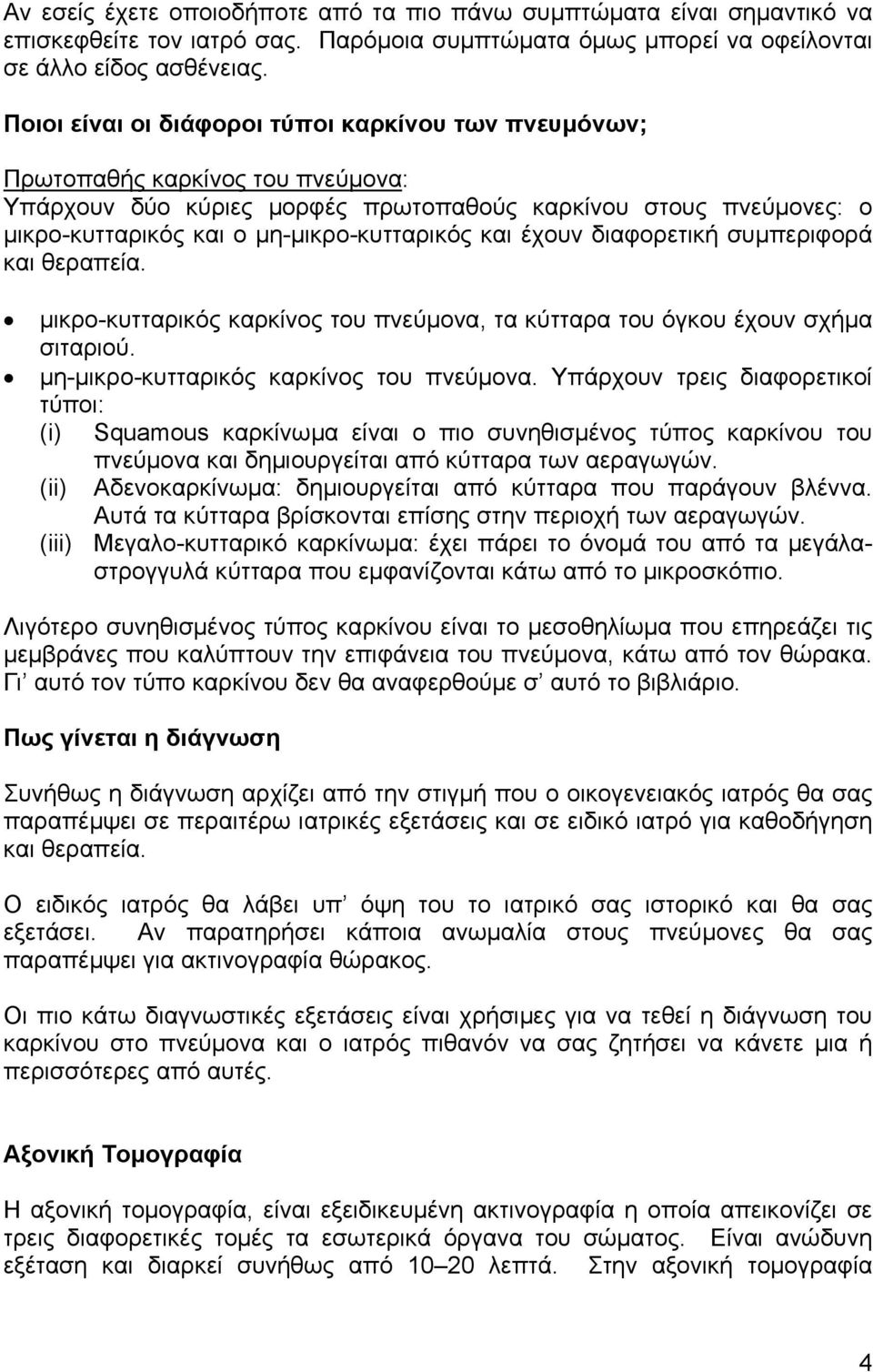 και έχουν διαφορετική συµπεριφορά και θεραπεία. µικρο-κυτταρικός καρκίνος του πνεύµονα, τα κύτταρα του όγκου έχουν σχήµα σιταριού. µη-µικρο-κυτταρικός καρκίνος του πνεύµονα.